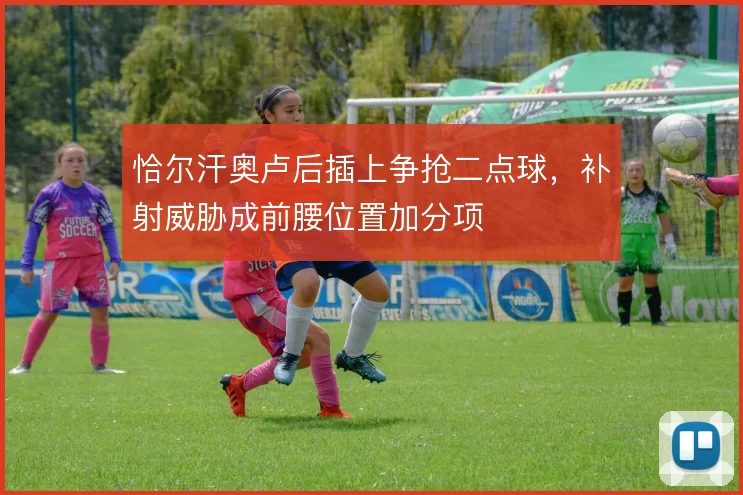 恰尔汗奥卢后插上争抢二点球，补射威胁成前腰位置加分项