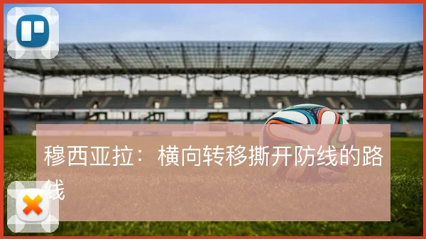 穆西亚拉：横向转移撕开防线的路线
