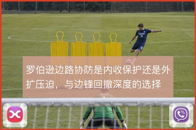 罗伯逊边路协防是内收保护还是外扩压迫，与边锋回撤深度的选择