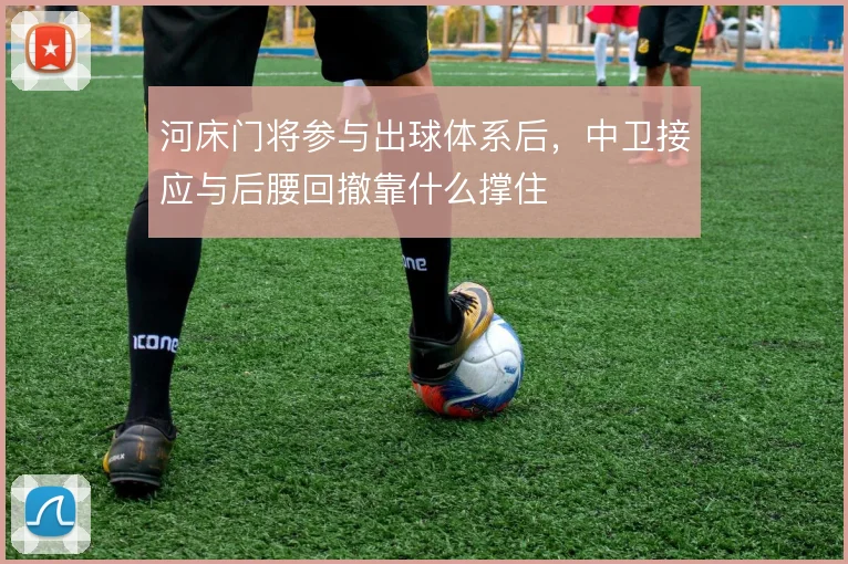 河床门将参与出球体系后，中卫接应与后腰回撤靠什么撑住