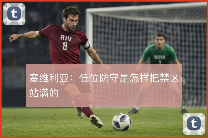 塞维利亚:低位防守是怎样把禁区站满的