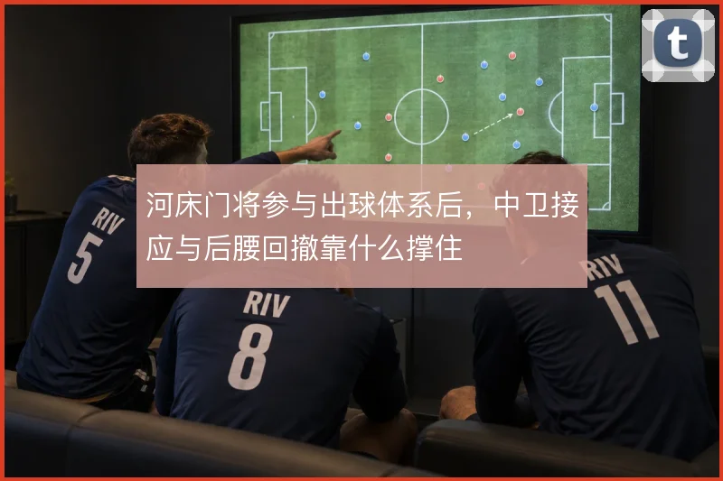 河床门将参与出球体系后，中卫接应与后腰回撤靠什么撑住